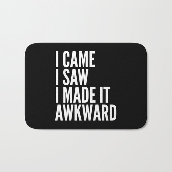 I Came I Saw I Made It Awkward (Black & White) Bath Mat