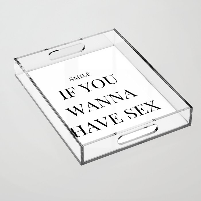 Smile if you wanna have sex - Funny sex saying Acrylic Tray