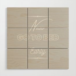 Never Go To Bed Early Wood Wall Art