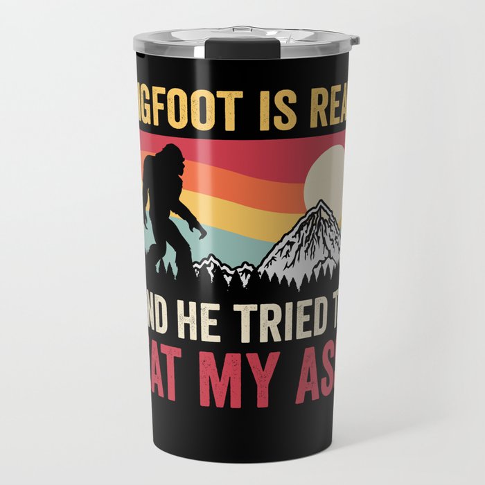 Bigfoot Is Real And He Tried To Eat My Ass Travel Mug
