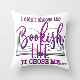 I didn't choose the Bookish Life, it chose me... Throw Pillow