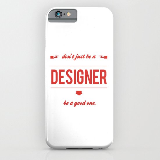 Don't just be a designer. iPhone & iPod Case