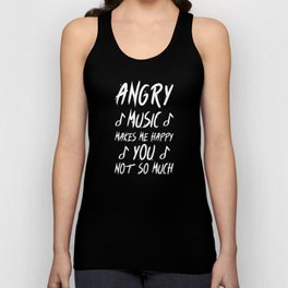 Angry Music Makes Me Happy You Not so Much Unisex Tank Top