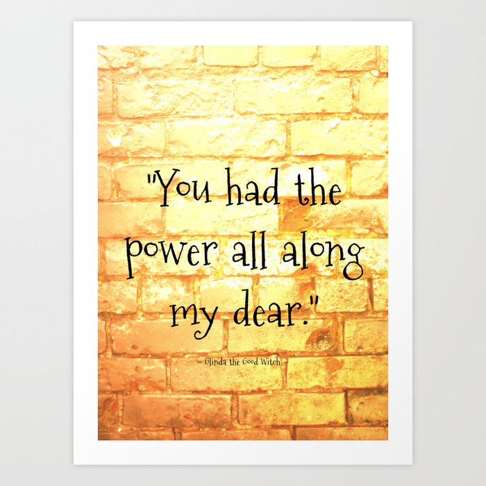 You had the power all along my dear Art Print