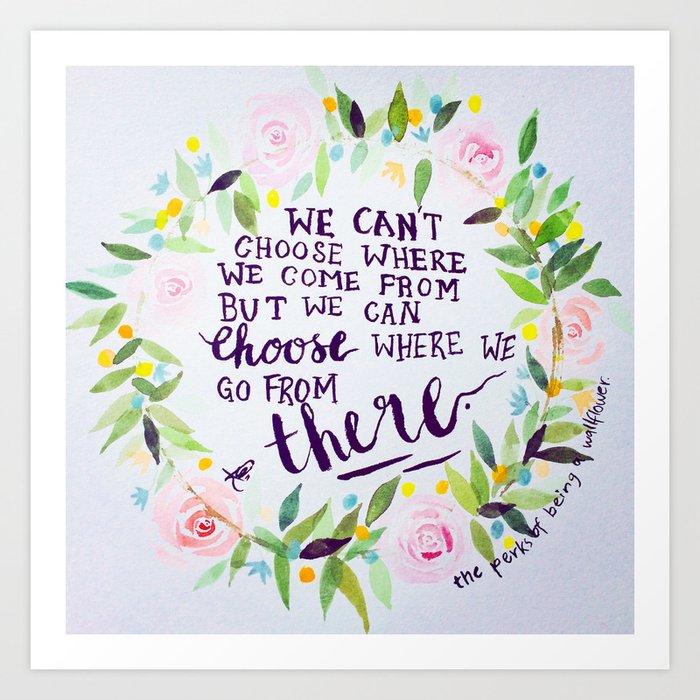 Quote from The Perks Of Being A Wallflower "We can't choose where we come from..." Art Print