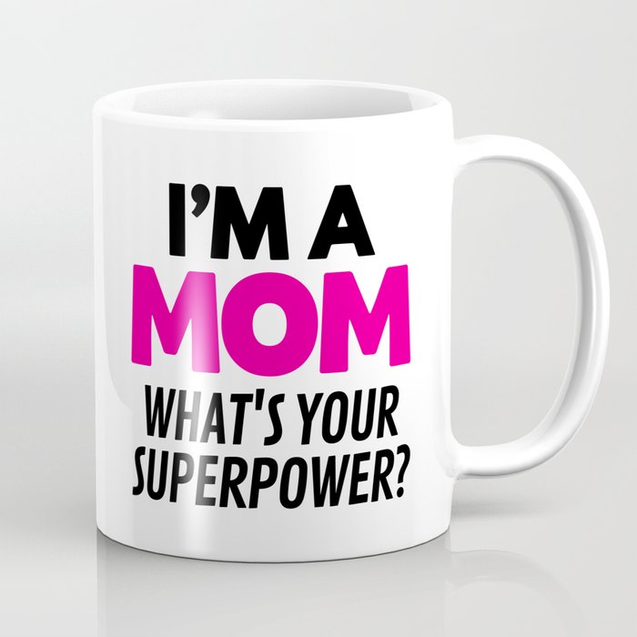 I'M A MOM WHAT'S YOUR SUPERPOWER? Coffee Mug