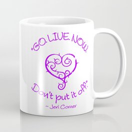 "GO. LIVE. NOW.  Don't put it off." ~ Jeri Comer Coffee Mug