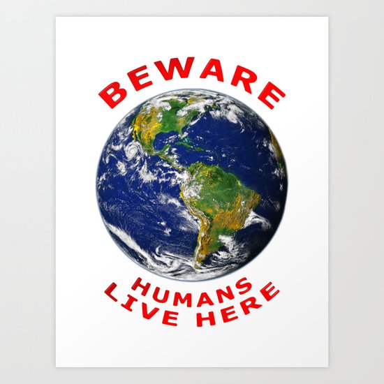 Beware Humans Live Here Art Print