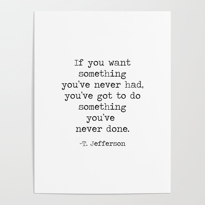 If you want something you've never had you've got to do something you've never done -Thomas Jefferson quote, minimalist typewriter black and white Poster