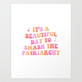 It's a beautiful day to smash the patriarchy Art Print
