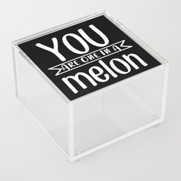 You Are One In A Melon Acrylic Box