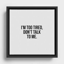 I'm too tired don't talk to me Framed Canvas