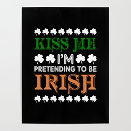 Kiss me I'm pretending to be irish St. Paddys day Poster