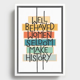 Well Behaved Women Seldom Make History Framed Canvas