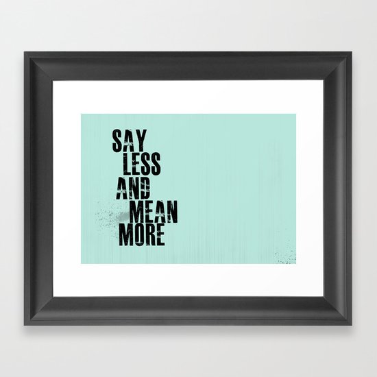 Say Less and Mean MORE Framed Art Print