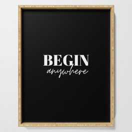 Begin, Anywhere, Typography, Empowerment, Motivational, Inspirational, Black and white Serving Tray