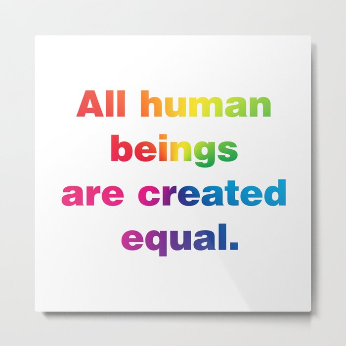 All human beings are created equal. (Version 1) Metal Print