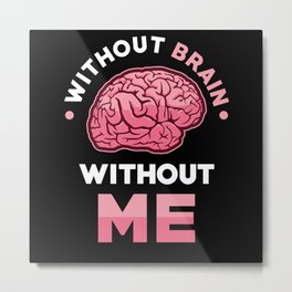 Without Brain without me Metal Print