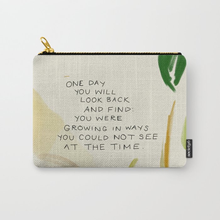 "One Day You Will Look Back And Find: You Were Growing In Ways You Could Not See At The Time." Carry-All Pouch
