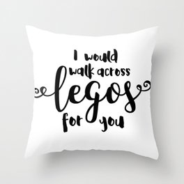 I Would Walk Across Legos for You Throw Pillow