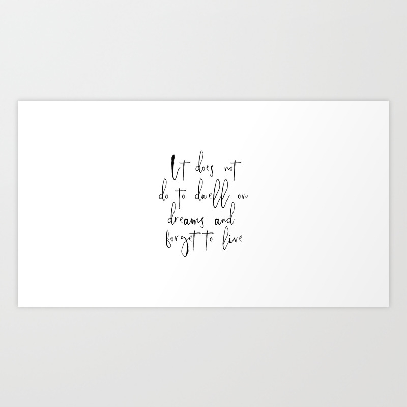 It Does Not Do To Dwell On Dreams And Forget To Live Dreams Quote Live Quote Art Print By Printableartsy Society6