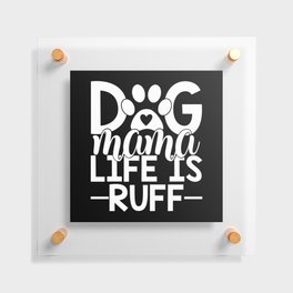 Dog Mama Life Is Ruff Funny Cute Women's Floating Acrylic Print