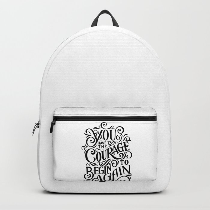 You have The Courage To Begin Again Backpack