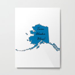 Turn Alaska Blue! Vote Democat Liberal Midterms 2018 Metal Print