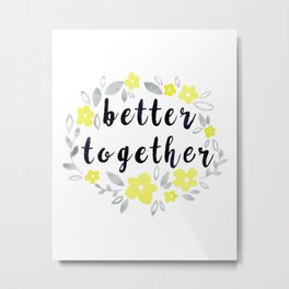 Better Together, Watercolor quote Metal Print | Flowers, Songquote, Watercolor, Wedding, Weddingquotes, Painting, Lovequote, Yellowfloral, Weddingquote, Floralpainting 