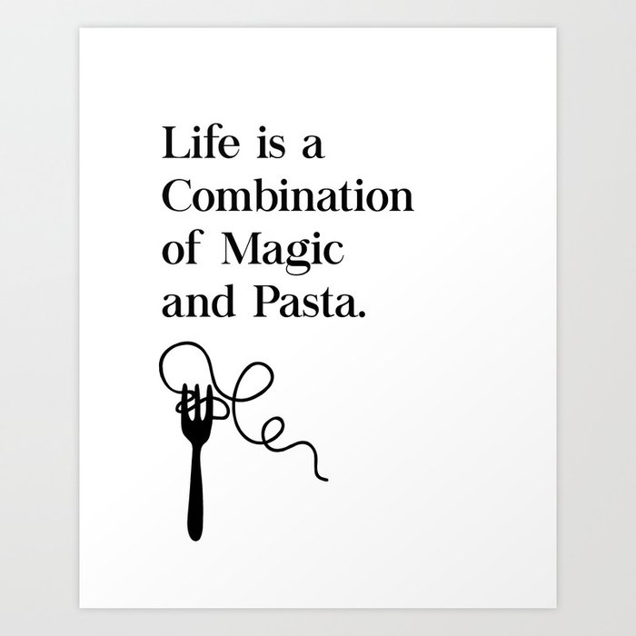 Life Is A Combination of Magic and Pasta Art Print