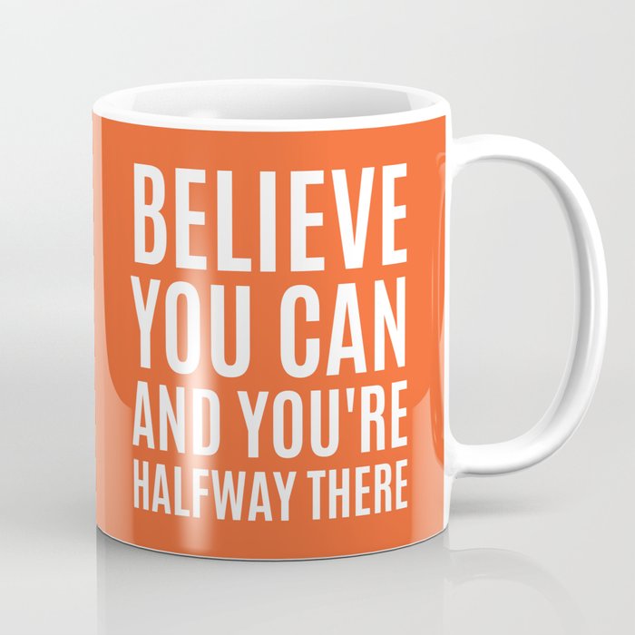 BELIEVE YOU CAN AND YOU'RE HALFWAY THERE (Orange) Coffee Mug