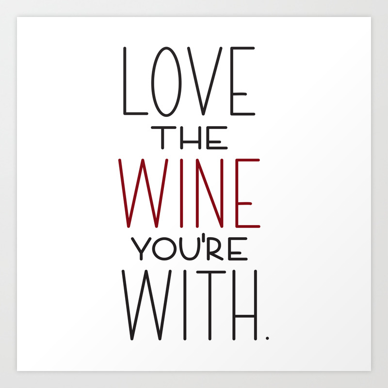 Love The Wine You Re With Art Print By Rachelwiygul Society6