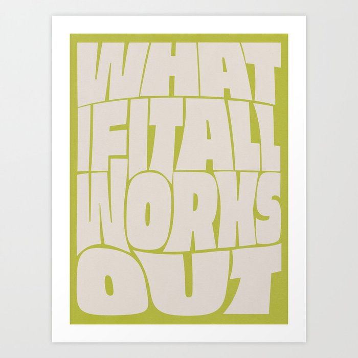What If It All Works Out Art Print