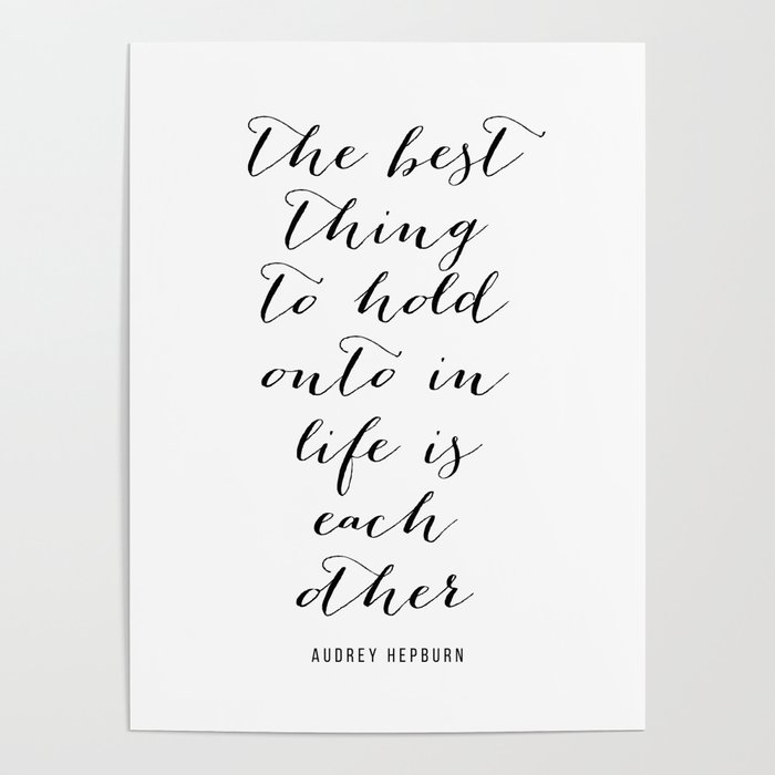 The Best Thing To Hold Onto In Life Is Each Other Audrey Hepburn Poster By Typologie Paper Co Society6