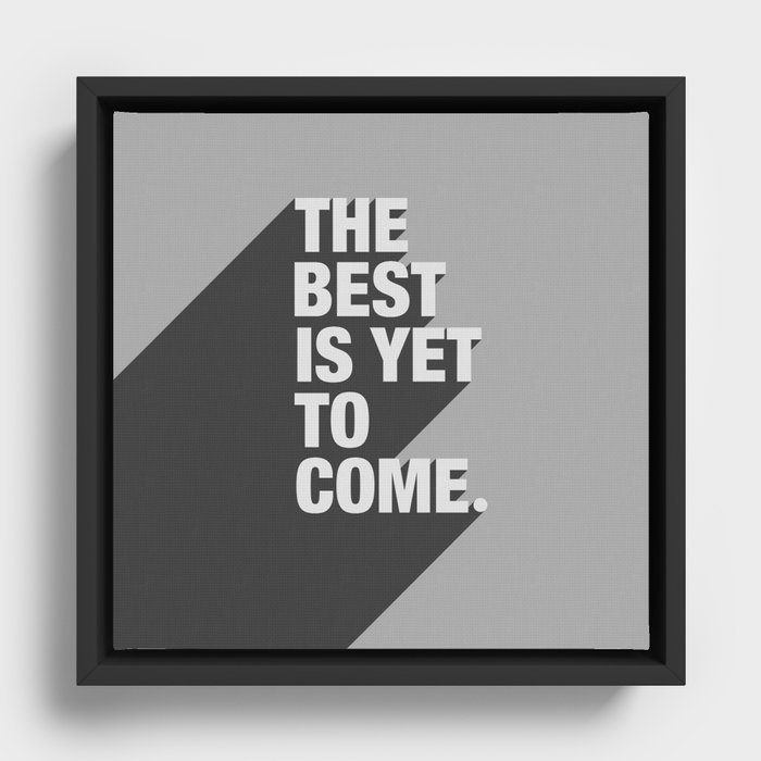 The Best Is Yet To Come Framed Canvas