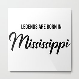 Legends are born in Mississippi Metal Print