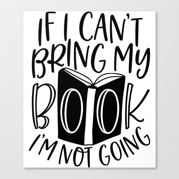 If I Can't Bring My Book I'm Not Going Canvas Print