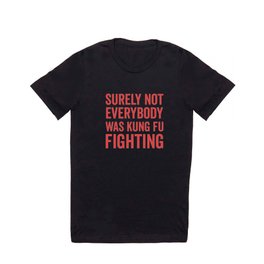 Surely Not Everybody Was Kung Fu Fighting, Funny Quote T Shirt