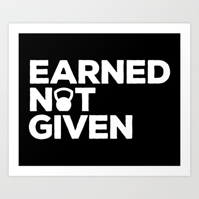 Earned Not Given Gym Quote Art Print By Gymgoals Society6