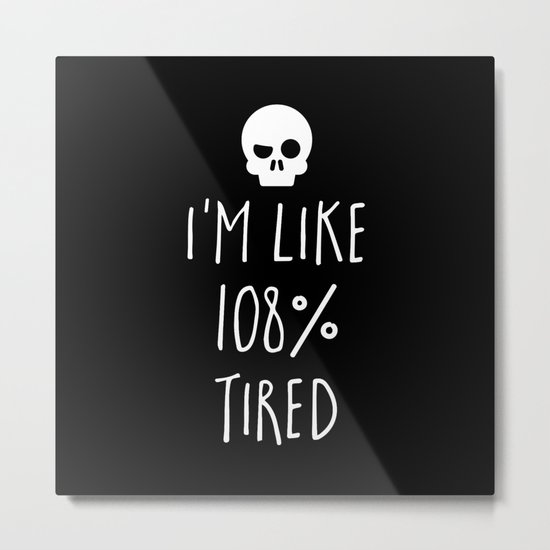 108% Tired Funny Quote Metal Print