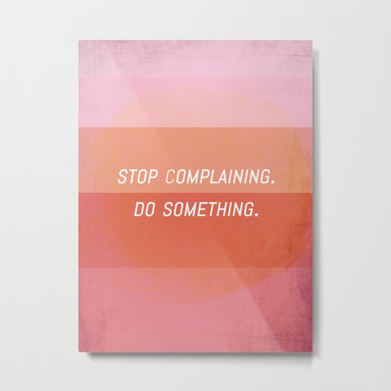 Stop complaining, Do something! Metal Print