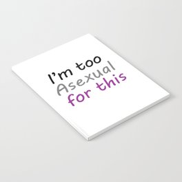 I'm Too Asexual For This - large white bg Notebook