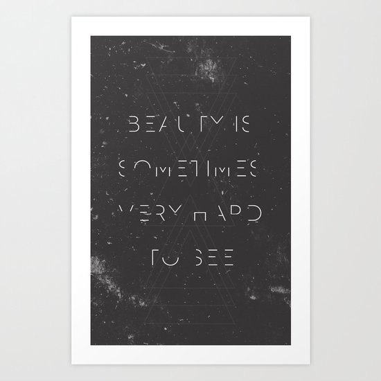 Beauty is Sometimes Very Hard to See Art Print