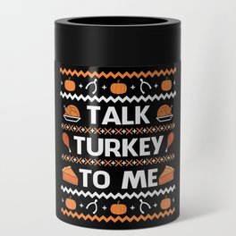 Talk Turkey To Me Funny Thanksgiving Can Cooler
