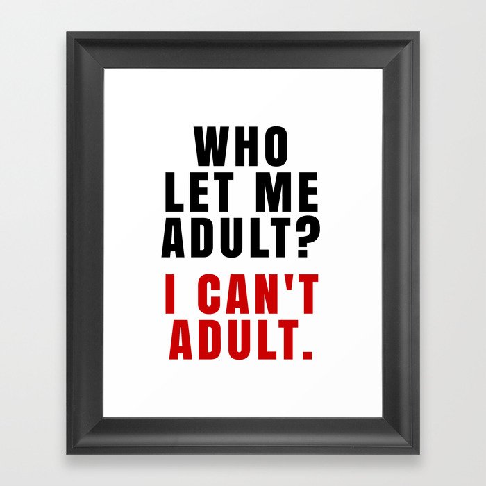 WHO LET ME ADULT? I CAN'T ADULT. (Crimson & Black) Framed Art Print