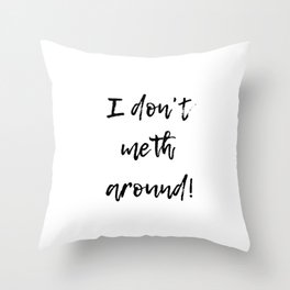 I don't meth around! Throw Pillow