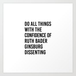 Do All Things with the Confidence of Ruth Bader Ginsburg Dissenting Art Print