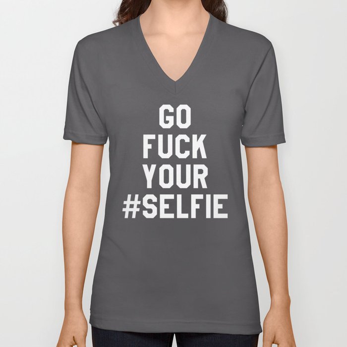 GO FUCK YOUR SELFIE (Black & White) V Neck T Shirt