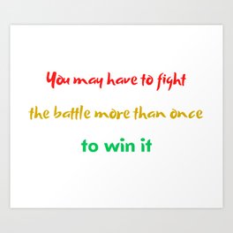 You may have to fight the battle more than once to win it Art Print