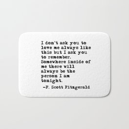 I don't ask you to love me always like this - Fitzgerald quote Bath Mat | Romanticquote, Lovepoem, 1920S, Literaturequote, Heart, Tenderisthenight, Thegreatgatsby, Graphicdesign, Lover, Valentine 